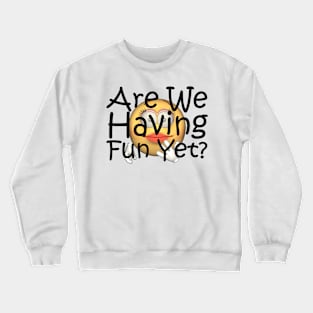 Fun Yet? Crewneck Sweatshirt
